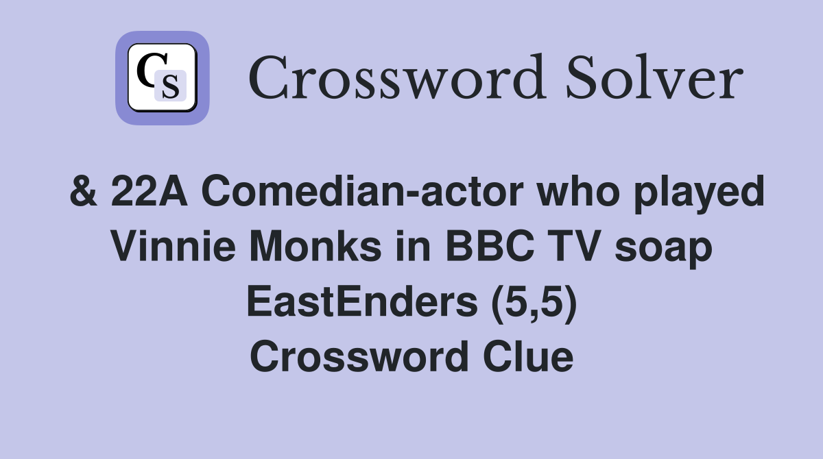 & 22A Comedianactor who played Vinnie Monks in BBC TV soap EastEnders